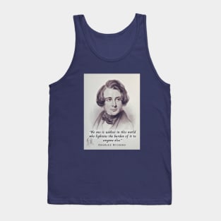 Charles Dickens portrait and quote: No one is useless in this world who lightens the burden of it for anyone else. Tank Top